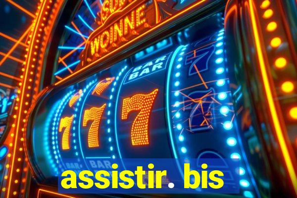 assistir. bis